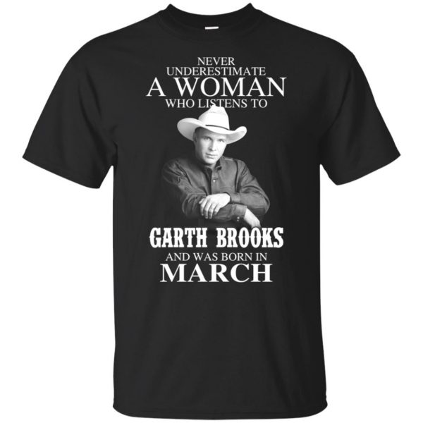 A Woman Who Listens To Garth Brooks And Was Born In March T-Shirts, Hoodie, Tank 3