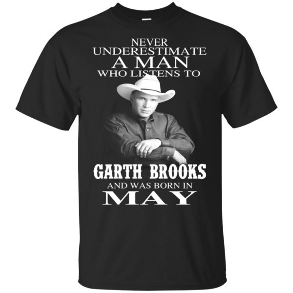 A Man Who Listens To Garth Brooks And Was Born In May T-Shirts, Hoodie, Tank 3