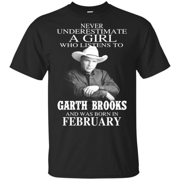 A Girl Who Listens To Garth Brooks And Was Born In February T-Shirts, Hoodie, Tank 3