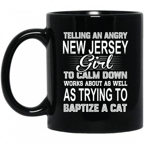 Telling An Angry New Jersey Girl To Calm Down Works About As Well As Trying To Baptize A Cat Mug 3