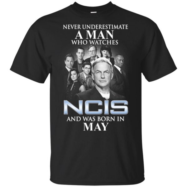 A Man Who Watches NCIS And Was Born In May T-Shirts, Hoodie, Tank 3
