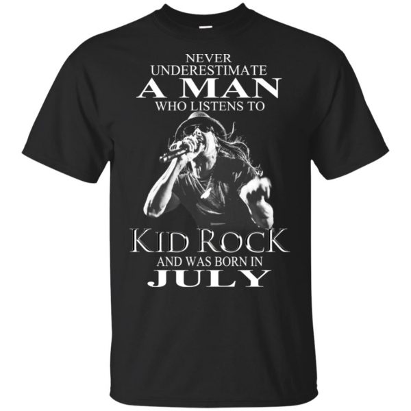 A Man Who Listens To Kid Rock And Was Born In July T-Shirts, Hoodie, Tank 3