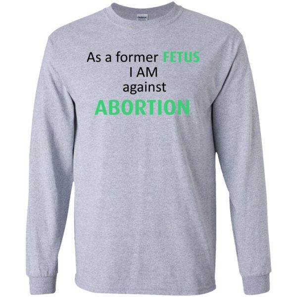 Anti Abortion As A Former Fetus I Am Against Abortion T Shirts Hoodie Tank 0stees