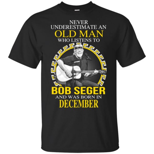 An Old Man Who Listens To Bob Seger And Was Born In December T-Shirts, Hoodie, Tank 3