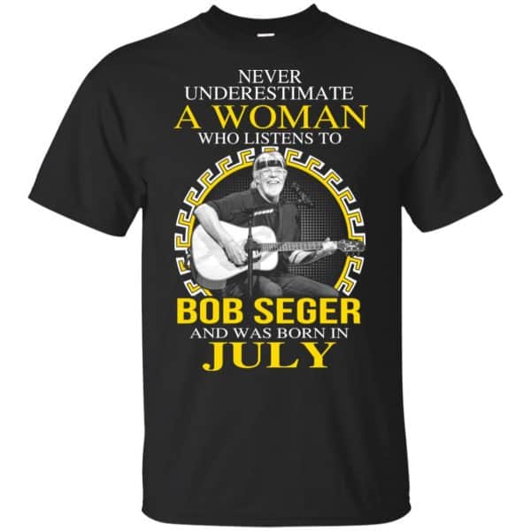 A Woman Who Listens To Bob Seger And Was Born In July T-Shirts, Hoodie, Tank 3