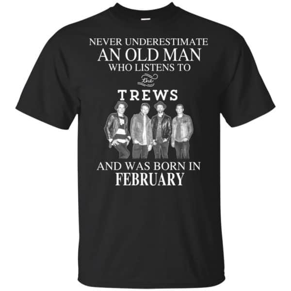 An Old Man Who Listens To The Trews And Was Born In February T-Shirts, Hoodie, Tank 3