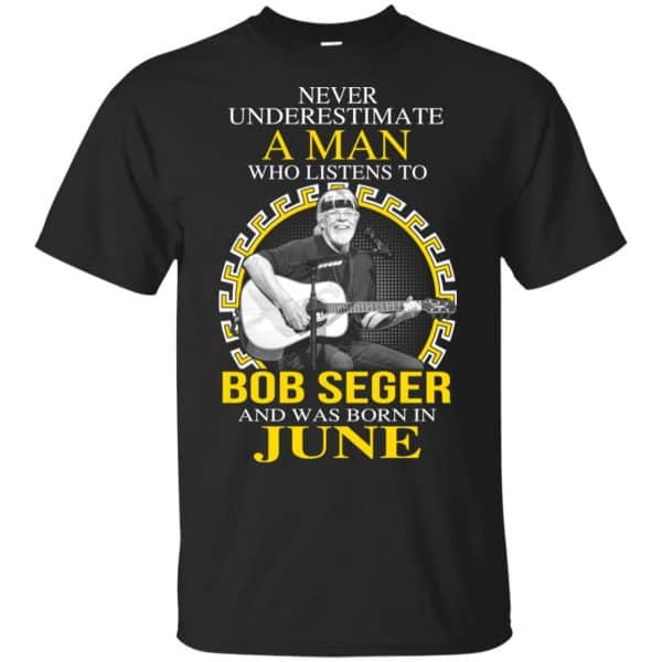 A Man Who Listens To Bob Seger And Was Born In June T-Shirts, Hoodie, Tank 3