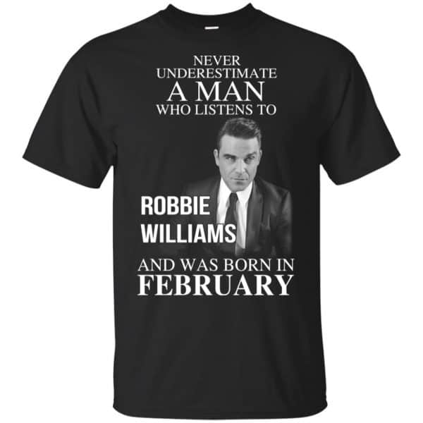 A Man Who Listens To Robbie Williams And Was Born In February T-Shirts, Hoodie, Tank 3