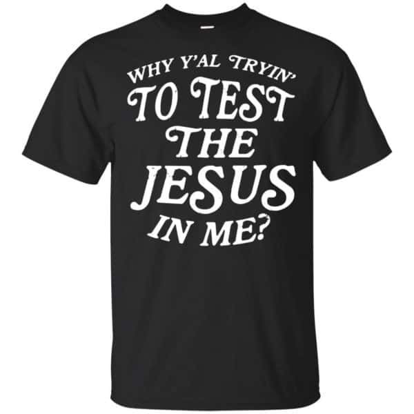 Why Y'all Trying To Test The Jesus In Me T-Shirts, Hoodies | 0sTees