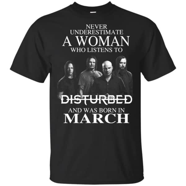 A Woman Who Listens To Disturbed And Was Born In March T-Shirts, Hoodie, Tank 3
