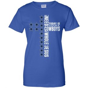 Jesus All I Need Is A Little Bit Of Dallas Cowboys T-Shirts, Hoodies