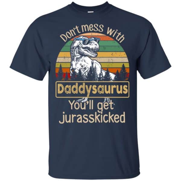 Don't Mess With Daddysaurus You'll Get Jurasskicked T-Shirts, Hoodie ...