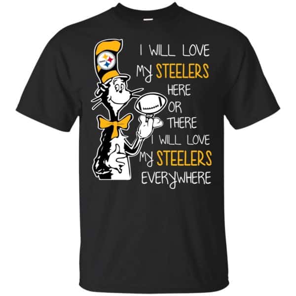 I Will Love Steelers Here Or There Everywhere T-Shirts, Hoodies