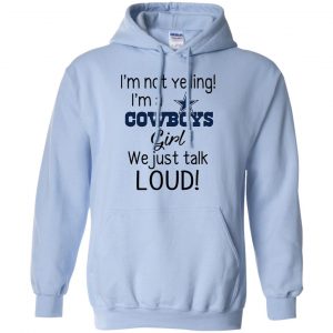 I'm Not Yelling I'm A Dallas Cowboys Girl We Just Talk Loud T-Shirts