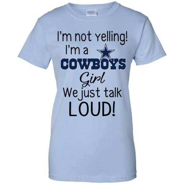 I'm Not Yelling I'm A Dallas Cowboys Girl We Just Talk Loud T-Shirts