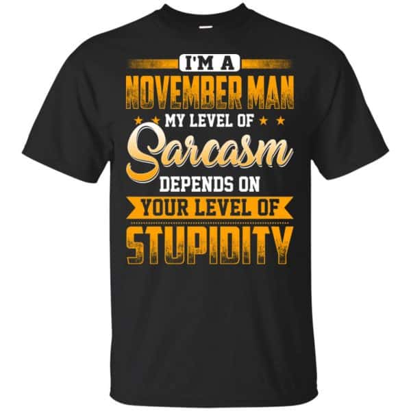 I'm A November Man My Level Of Sarcasm Depends On Your Level Of Stupidity T-Shirts, Hoodie, Tank 3