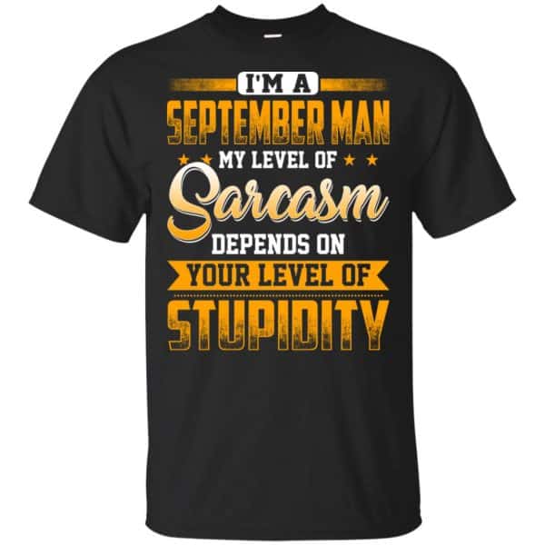I'm A September Man My Level Of Sarcasm Depends On Your Level Of Stupidity T-Shirts, Hoodie, Tank 3