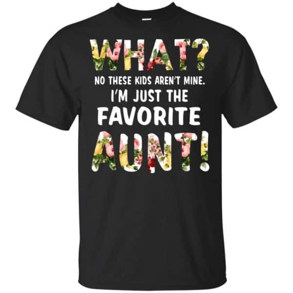 What? No These Kid Aren't Mine I'm Just The Favorite Aunt T-Shirts, Hoodie, Tank 3