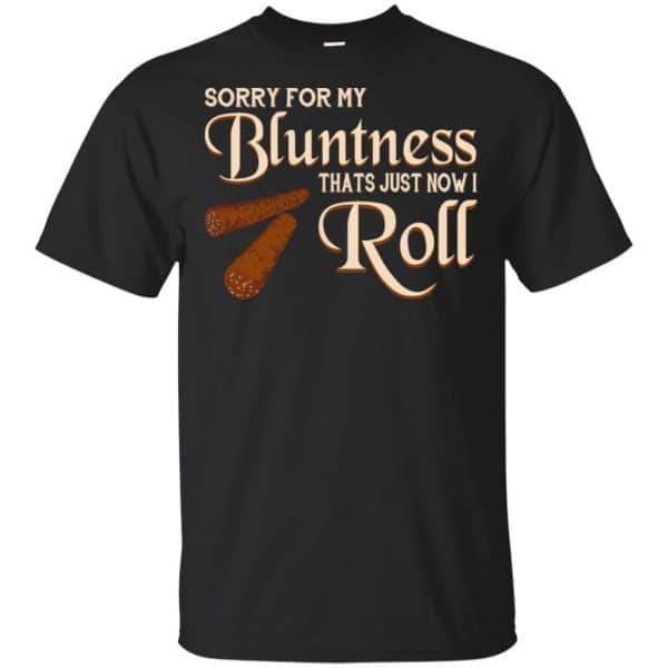 Sorry For My Bluntness That's Just How I Roll T-Shirts, Hoodie, Tank 3