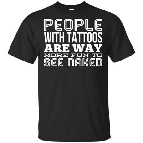 People With Tattoos Are Way More Fun To See Naked T-Shirts, Hoodie, Tank 3