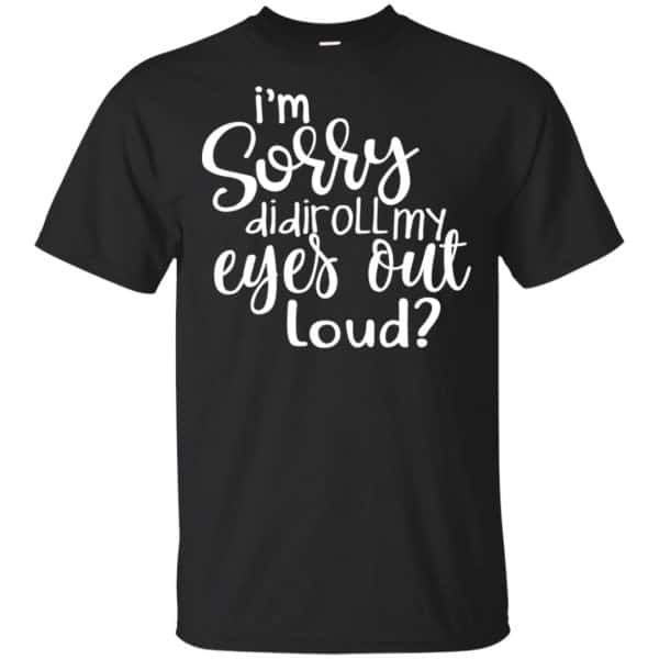 I'm Sorry Did I Roll My Eyes Out Loud? T-Shirts, Hoodie, Tank 3
