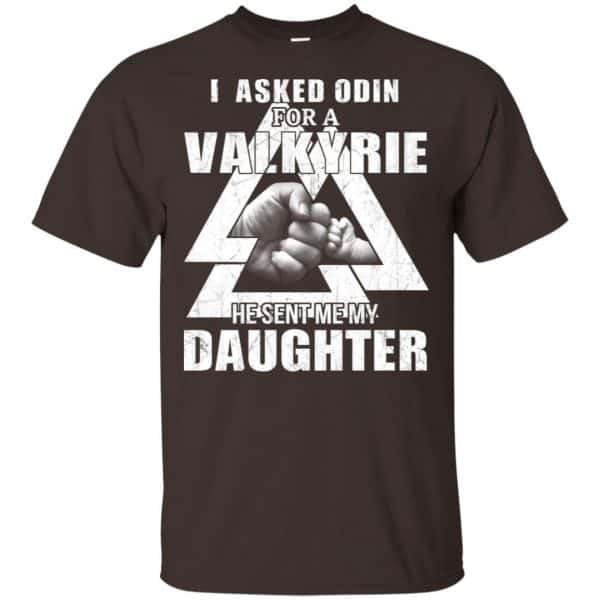 I Asked Odin For A Valkyrie He Sent Me My Daughter T-Shirts