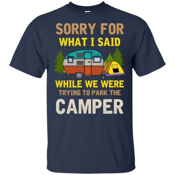 Sorry For What I Said While We Were Trying To Park The Camper T-Shirts ...