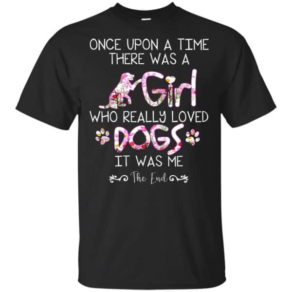 Once Upon A Time There Was A Girl Who Really Loved Dogs It Was Me T-Shirts, Hoodie, Tank 3