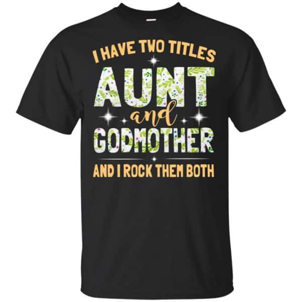 I Have Two Titles Aunt And Godmother And I Rock Them Both T-Shirts, Hoodie, Tank 3