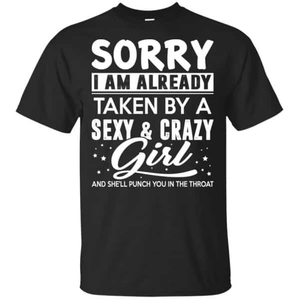 Sorry I Am Already Taken By A Sexy & Crazy Girl And She'll Punch You In The Throat T-Shirts, Hoodie, Tank 3