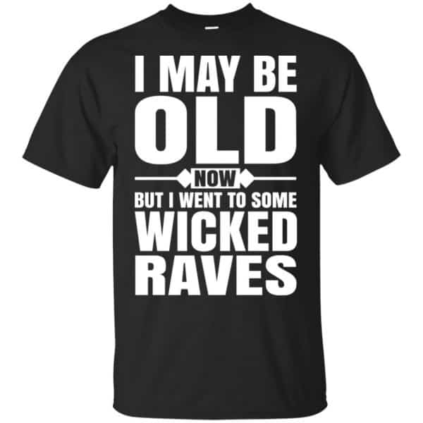 I May Be Old Now But I Went To Some Wicked Raves T-Shirts, Hoodie, Tank 3