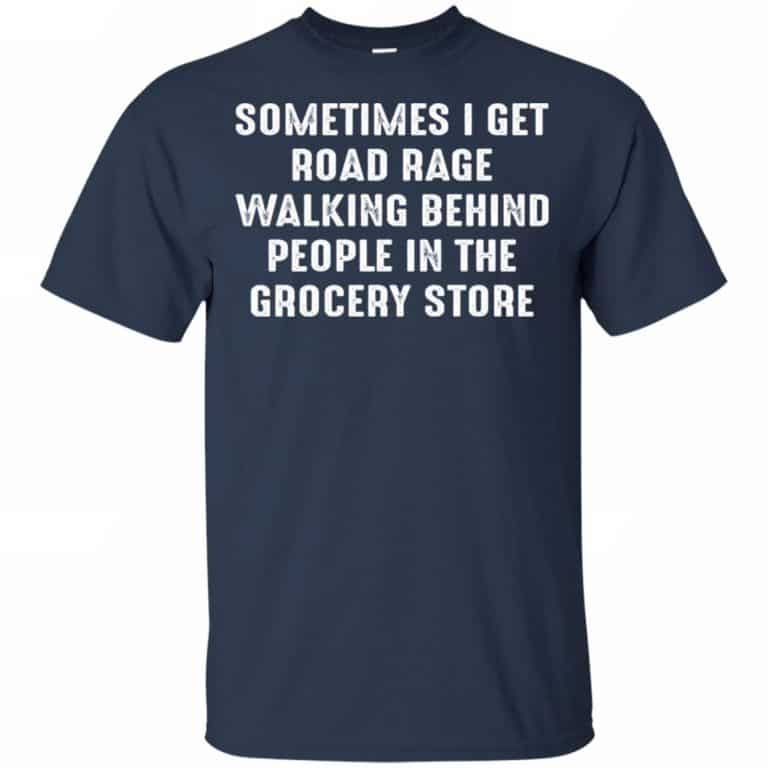 Sometime I Get Road Rage Walking Behind People In The Grocery Store ...