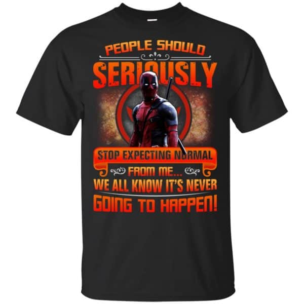 People Should Seriously Stop Expecting Normal From Me We All Know It's Never Going To Happen Shirt, Hoodie, Tank 3