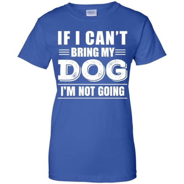 If I Can't Bring My Dog I'm Not Going Shirt, Hoodie, Tank | 0sTees