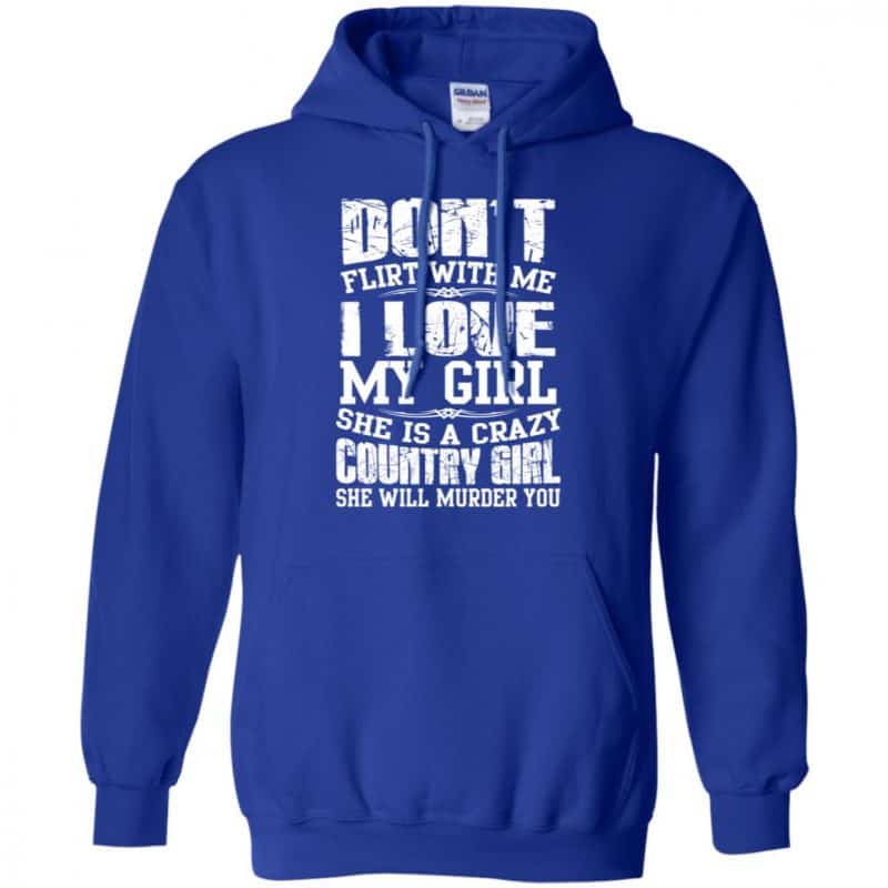 Dont Flirt With Me I Love My Girl She Is A Crazy Country Girl Shirt 9941