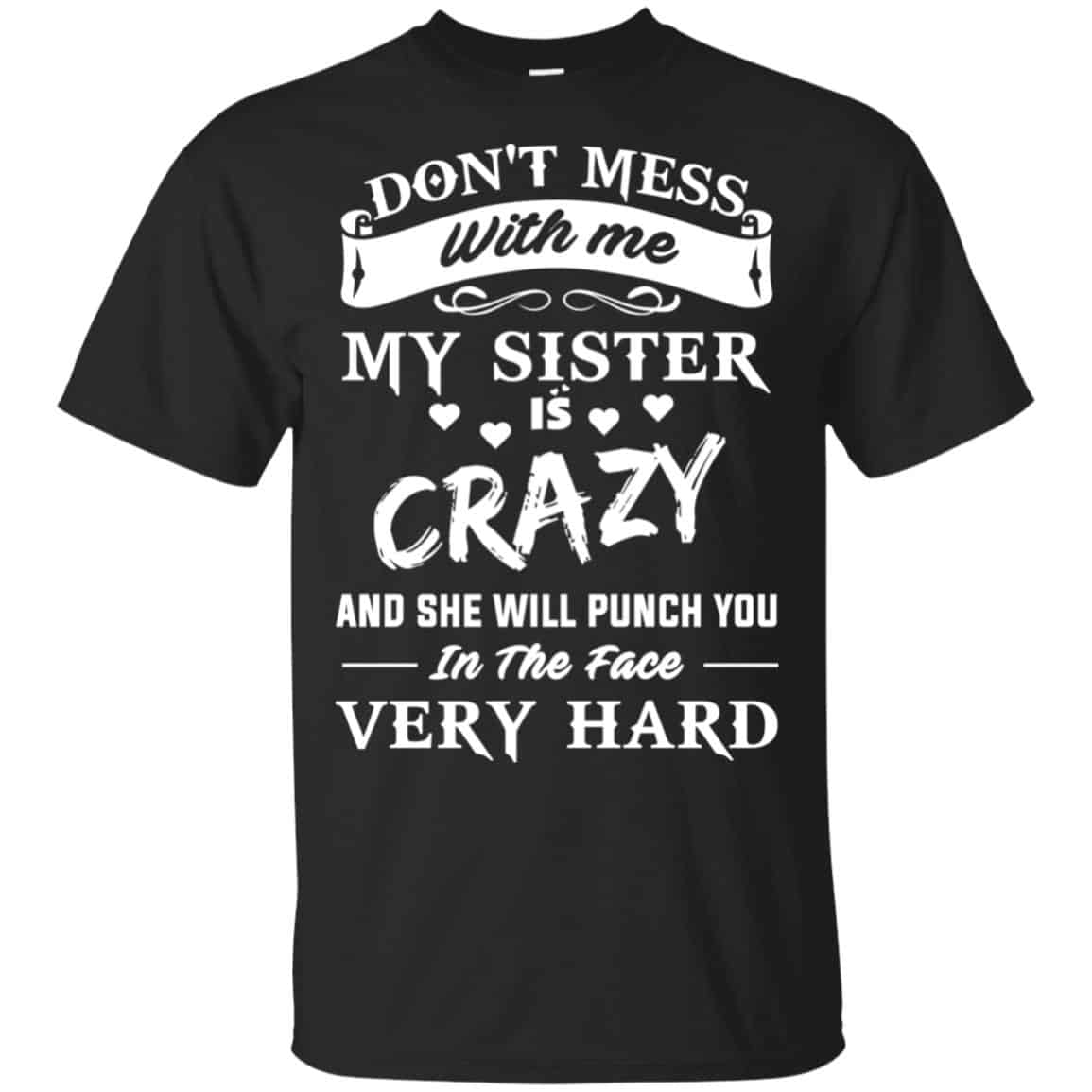 Don T Mess With Me My Sister Is Crazy She Will Punch You In The Face Very Hard Shirt Hoodie