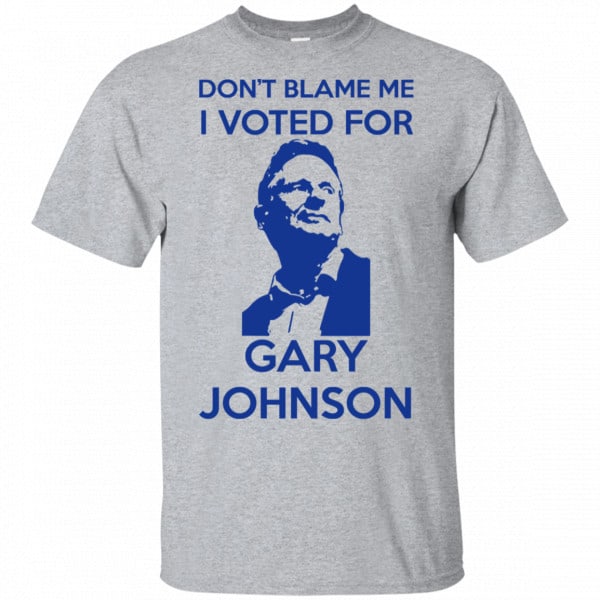 Don't Blame Me I Voted For Gary Johnson Shirt, Hoodie, Tank 3