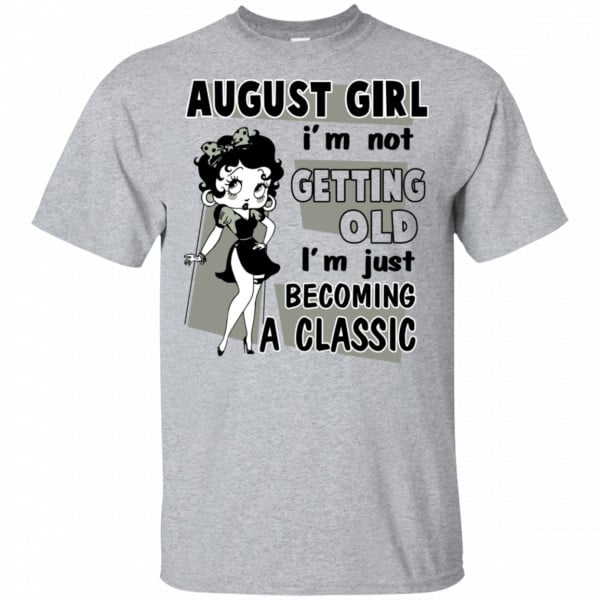 August Girl I'm Not Getting Old I'm Just Becoming A Classic Shirt, Hoodie, Tank 3