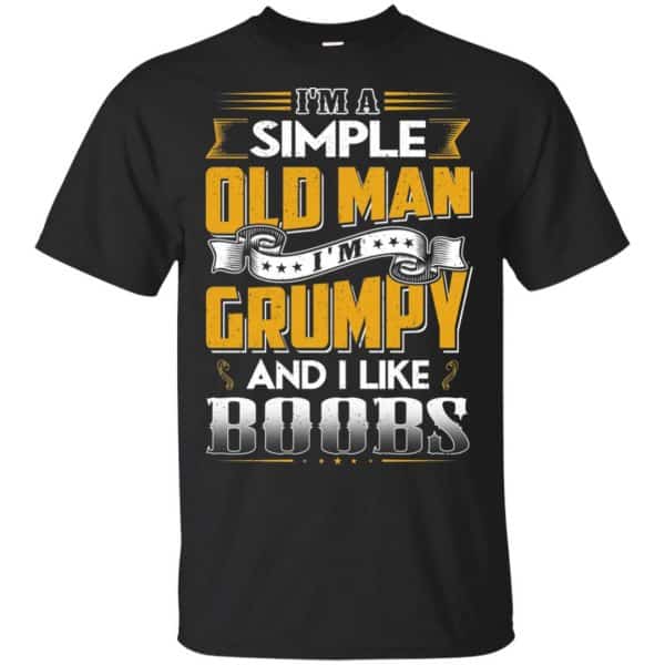 I'm A Simple Old Man I'm Grumpy And I Like Boobs Shirt, Hoodie, Tank 3