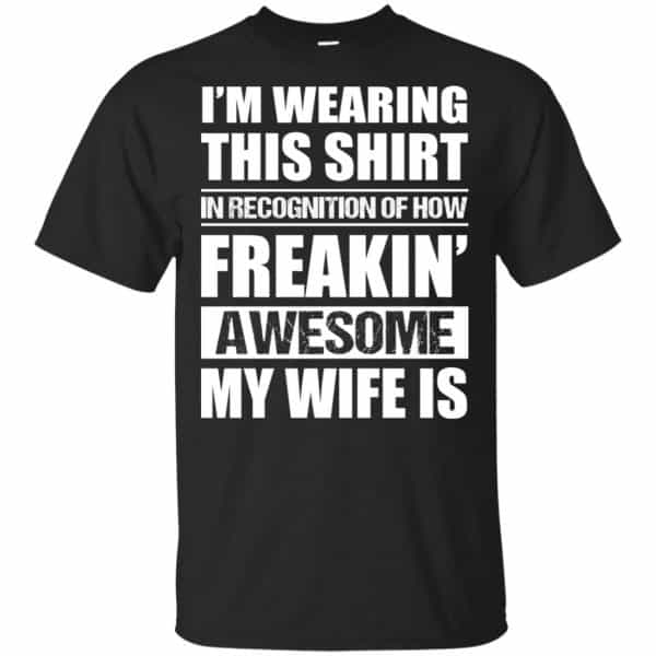 I'm Wearing This Shirt In Recognition Of How Freakin' Awesome My Wife Is Shirt, Hoodie, Tank 3