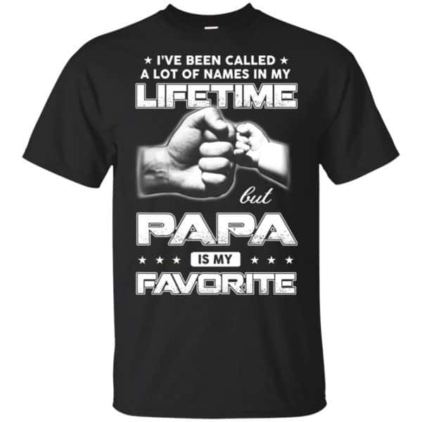 I've Been Called A Lot Of Names In My Lifetime But Papa Is My Favorite T-Shirts, Hoodie, Tank 3