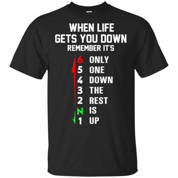 When Life Gets You Down Remember It's Only One Down The Rest Is Up Shirt, Hoodie, Tank 3