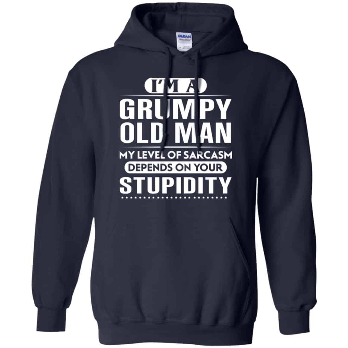 I'm A Grumpy Old Man My Level Of Sarcasm Depends On Your Stupidity ...