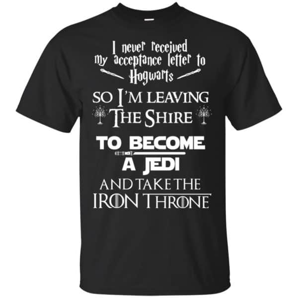 I Never Received My Acceptance Letter In Hogwarts So I'm Leaving The Shire To Become A Jedi And Take The Iron Throne Shirt, Hoodie, Tank 3