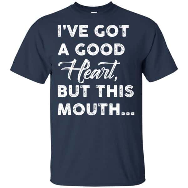 I've Got A Good Heart, But This Mouth... Shirt, Hoodie, Tank - 0sTees