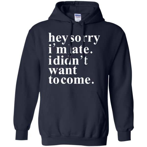 Hey Sorry I'm Late I Didn't Want To Come Shirt, Hoodie, Tank | 0sTees