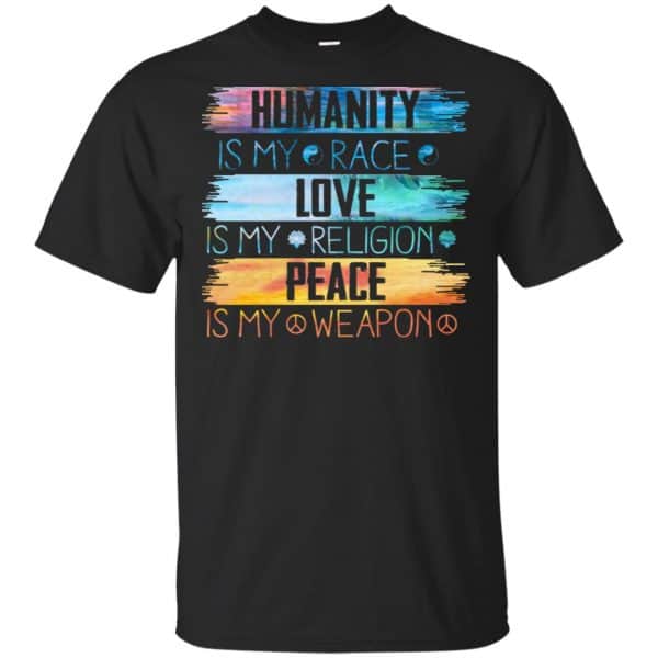 Humanity Is My Race Love Is My Religion Peace Is My Weapon Shirt, Hoodie, Tank 3
