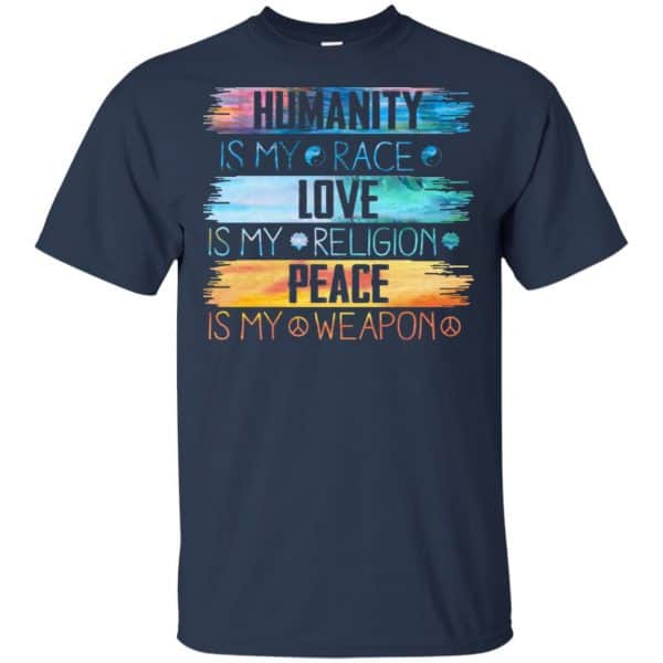 Humanity Is My Race Love Is My Religion Peace Is My Weapon Shirt ...