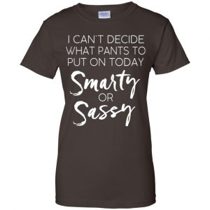 I Can't Decide What Pants To Put On Today Smarty & Sassy Shirt, Hoodie ...