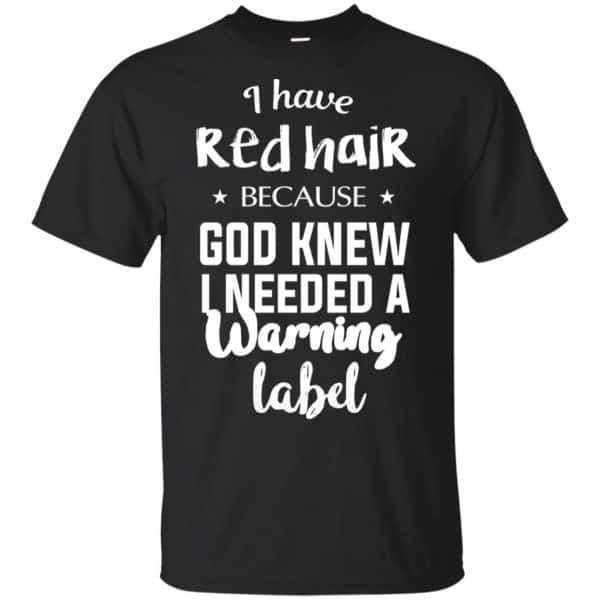 I Have Red Hair Because God Knew I Needed A Warning Label Shirt, Hoodie, Tank 3